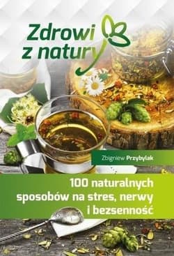 100 naturalnych sposobów na stres, nerwy.... - Przybylak Zbigniew