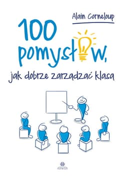 100 pomysłów jak dobrze zarządzać klasą - Alain Corneloup