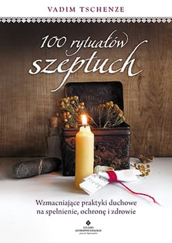 100 rytuałów szeptuch. Wzmacniające praktyki duchowe na spełnienie, ochronę i zdrowie wyd. 2023 - Vadim Tschenze