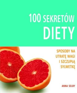 100 sekretów diety Sposoby na utratę wagi i szczupłą sylwetkę - Anna Selby
