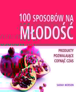 100 sposobów na młodość. Produkty pozwalające cofnąć czas - Sarah Merson