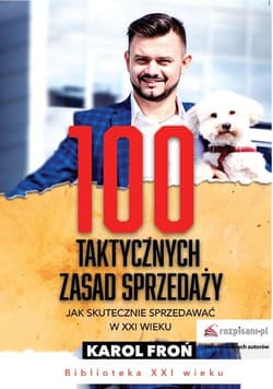 100 taktycznych zasad sprzedaży Jak skutecznie sprzedawać w XXI wieku - Karol Froń