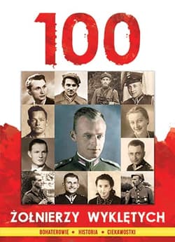 100 Żołnierzy Wyklętych Bohaterowie Historia Ciekawostki - Praca zbiorowa