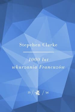 1000 lat wkurzania francuzów - Stephen Clarke