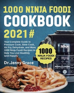 1000 Ninja Foodi Cookbook 2021# Your Complete Guide to Pressure Cook, Slow Cook, Air Fry, Dehydrate, and More, 1000 Ninja Foodi Recipes to Help You Live Healthily and Happily - Grace Dr. Jenny
