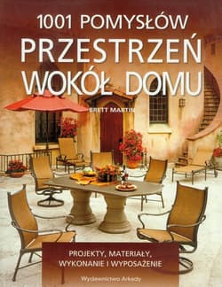 1001 pomysłów Przestrzeń wokół domu Projekty, materiały, wykonanie i wyposażenie - Martin Brett