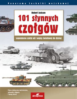 101 słynnych czołgów Legendarne czołgi od I wojny światowej do dzisiaj - Jackson Robert