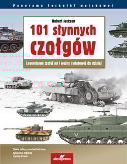 101 słynnych czołgów Legendarne czołgi od I wojny światowej do dzisiaj