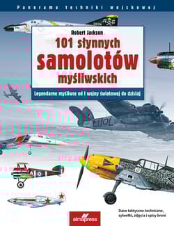 101 słynnych samolotów myśliwskich Legendarne myśliwce od I wojny światowej do dzisiaj