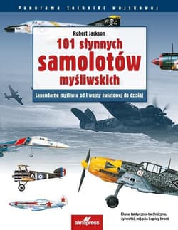 101 słynnych samolotów myśliwskich Legendarne myśliwce od I wojny światowej do dzisiaj - Jackson Robert