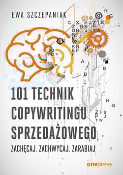 101 technik copywritingu sprzedażowego. Zachęcaj. Zachwycaj. Zarabiaj - Ewa Szczepaniak