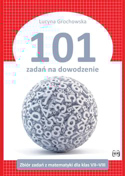 101 zadań na dowodzenie Zbiór zadań z matematyki dla klas VII–VIII - Lucyna Grochowska