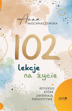 102 lekcje na życie Refleksje, które zmieniają perspektywę