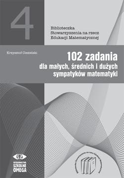 102 zadania dla małych średnich i dużych sympatyków matematyki - Ciesielski Krzysztof