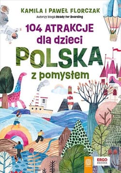 104 atrakcje dla dzieci. Polska z pomysłem - Florczak Kamila, Florczak Paweł