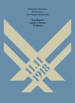 11.11.1918. Niepodległość i pamięć w Europie Środkowej - Włodzimierz Borodziej, Maciej  Górny, Piotr Kwiatkowski