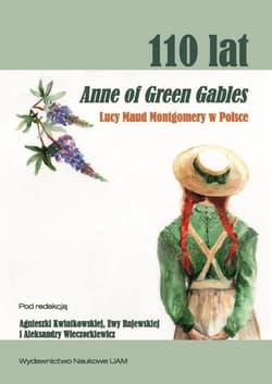110 lat Anne of Green Gables Lucy Maud Montgomery w Polsce. Recepcja, przekłady, nowe odczytania i perspektywy badawcze