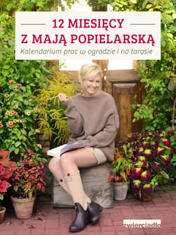 12 miesięcy z Mają Popielarską Kalendarium prac w ogrodzie i na tarasie - Maja Popielarska
