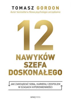12 NAWYKÓW SZEFA DOSKONAŁEGO. Jak zarządzać sobą, karierą i zespołem w czasach hiperzmienności - ebook