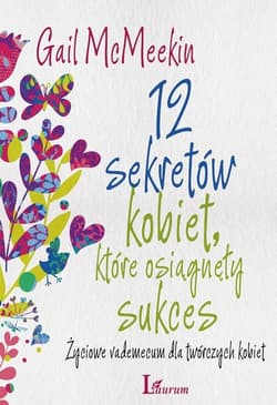 12 sekretów kobiet które osiągnęły sukces Życiowe vademecum dla twórczych kobiet