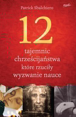12 tajemnic chrześcijaństwa, które rzuciły wyzwanie nauce - Patrick Sbalchiero