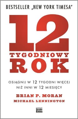 12-tygodniowy rok Osiągnij w 12 tygodni więcej niż inni w 12 miesięcy - Moran Brian P., Lennington  Michael