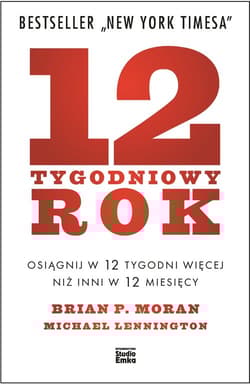12-tygodniowy rok Osiągnij w 12 tygodni więcej niż inni w 12 miesięcy - Moran Brian P., Lennington  Michael