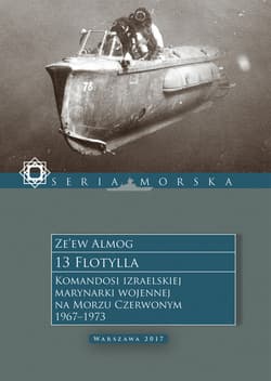 13 Flotylla. Komandosi izraelskiej marynarki wojennej na Morzu Czerwonym 1967–1973 - ebook - Ze’ew Almog
