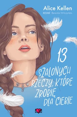13 szalonych rzeczy, które zrobię dla ciebie. Wracać do ciebie. Tom 3 - Alice  Kellen
