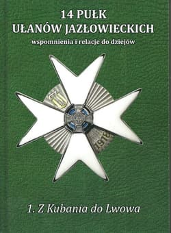 14 Pułk Ułanów Jazłowieckich Tom 1 Z Kubania do Lwowa Wspomnienia i relacje do dziejów