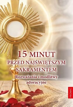15 minut przed Najświętszym Sakramentem - Red. Krzysztof Kurek