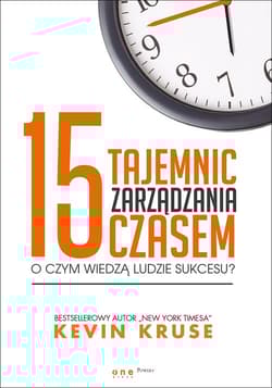 15 tajemnic zarządzania czasem O czym wiedzą ludzie sukcesu? - Kevin Kruse