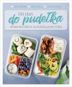 150 dań do pudełka Domowa dieta na każdą porę roku - Opracowanie Zbiorowe