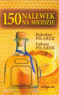 150 nalewek na miodzie - Pilarek Bolesław, Pilarek Łukasz