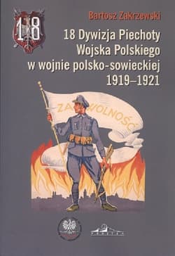 18 Dywizja Piechoty Wojska Polskiego w wojnie polsko-sowieckiej 1919-1921 - Bartosz Zakrzewski