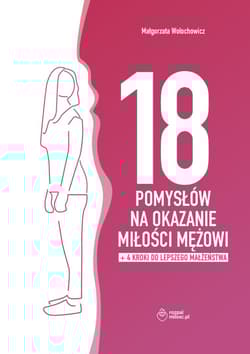 18 pomysłów na okazanie miłości mężowi + dodatek - Małgorzata Wołochowicz