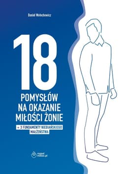 18 pomysłów na okazanie miłości żonie + dodatek - Daniel Wołochowicz
