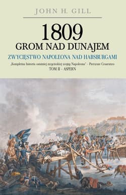 1809 Grom nad Dunajem Tom 2 Zwycięstwa Napoleona nad Habsurgami - Gill John H.