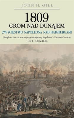 1809 Grom nad Dunajem Zwycięstwa Napoleona nad Habsurgami - Gill John H.