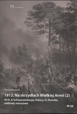 1812 Na skrzydłach Wielkiej Armii 2 VII K, K Schwarzenberga, Polacy, D. Durutte, oddziały marszo - Tomasz Rogacki