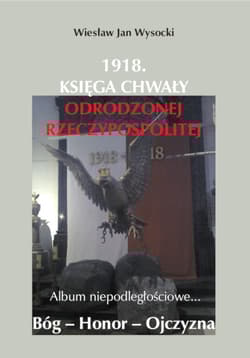 1918. Księga chwały odrodzonej Rzeczpospolitej Album niepodległościowe... - Wysocki Wiesław