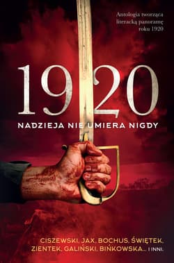 1920. Nadzieja nie umiera nigdy - ebook - Marcin Ciszewski, Joanna  Jax, Edyta Świętek, Sylwia Zientek, Krzysztof Bochus, Anna Binkowska, Jacek Kalinowski, Maciej  Koncman, Ewa A. Girowicz, Marcin Jędrysiak, Bartosz Kozdęba, Rina Krempeć, Bartosz Majorczyk, Strzała Marek, Kamila Szmigiel, Krzysztof Usakiewicz, Jan Koska, Jacek Galiński