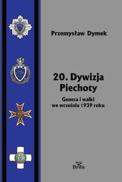 20. Dywizja Piechoty. Geneza i walki we wrześniu 1939 roku - Przemysław Dymek