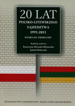 20 lat polsko-litewskiego sąsiedztwa 1991-2011 Wybrane problemy - Marzęda-Młynarska Katarzyna