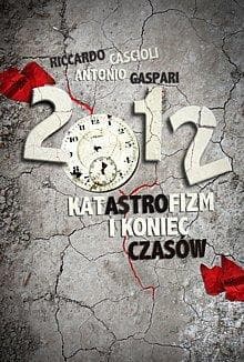 2012. Katastrofizm i koniec czasów - Riccardo Cascioli, Antonio Gaspari
