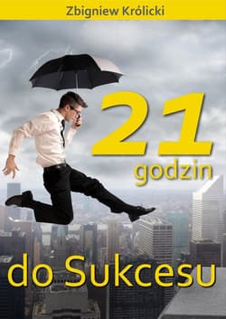 21 godzin do sukcesu - Zbigniew A. Królicki