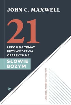 21 lekcji na temat przywództwa opartych na Słowie - John C. Maxwell