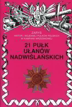 21 Pułk Ułanów Nadwiślańskich Zarys historii wojennej pułków polskich w kampanii wrześniowej - Wojciechowski Jerzy S.