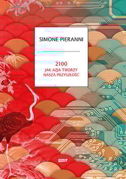 2100. Jak Azja tworzy naszą przyszłość - Simone Pieranni