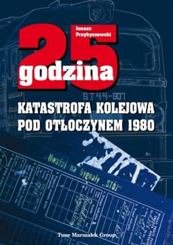 25 godzina Katastrofa kolejowa pod Otłoczynem 1980 - Jonasz Przybyszewski